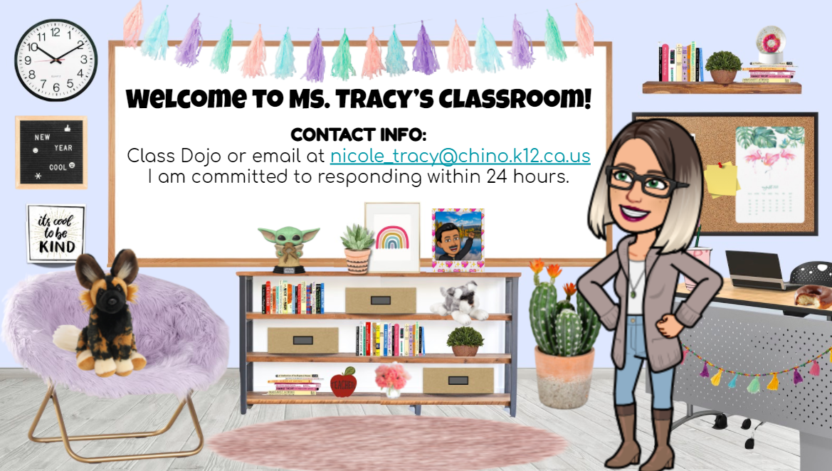 Welcome to Ms. Tracy’s Classroom!  CONTACT INFO: Class Dojo or email at nicole_tracy@chino.k12.ca.us